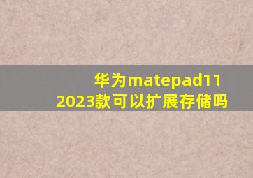 华为matepad11 2023款可以扩展存储吗